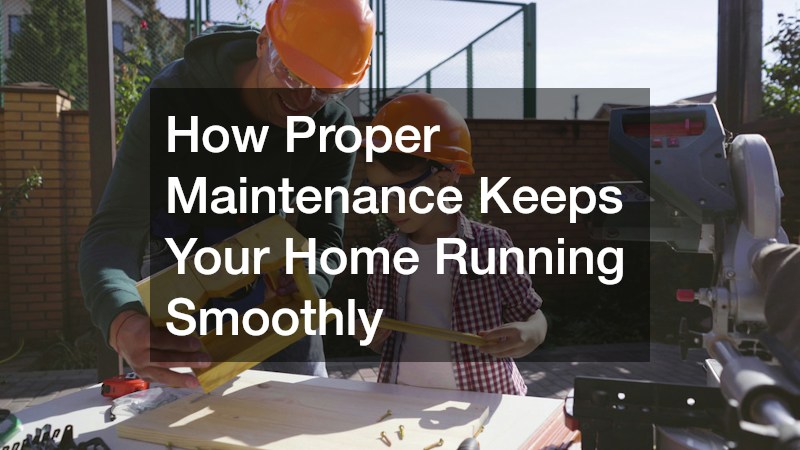How Proper Maintenance Keeps Your Home Running Smoothly